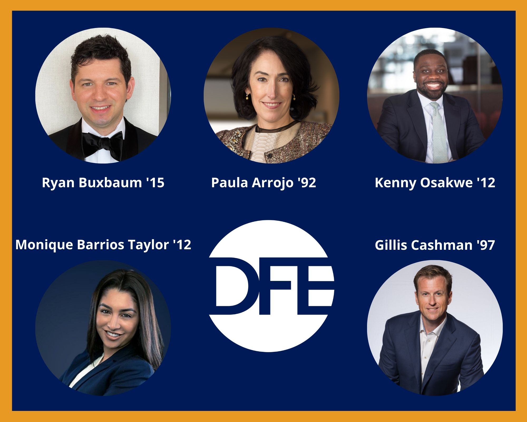 Headshots of 5 new DFE Steering Committee Members: Ryan Buxbaum '15, Paula Arrojo '92, Kenny Osakwe '12, Monique Barrios Taylor '12, and Gillis Cashman '97